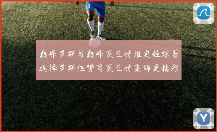 巅峰罗斯与巅峰莫兰特谁更强球哥选择罗斯但赞同莫兰特集锦更精彩